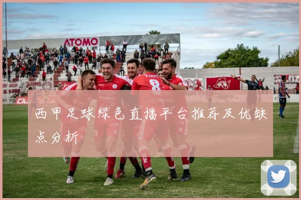 西甲足球绿色直播平台推荐及优缺点分析