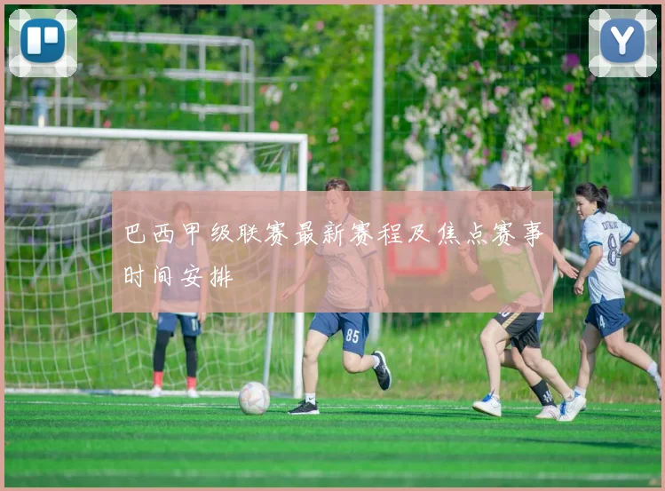 巴西甲级联赛最新赛程及焦点赛事时间安排